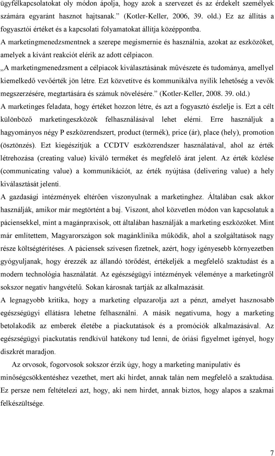 A marketingmenedzsmentnek a szerepe megismernie és használnia, azokat az eszközöket, amelyek a kívánt reakciót elérik az adott célpiacon.