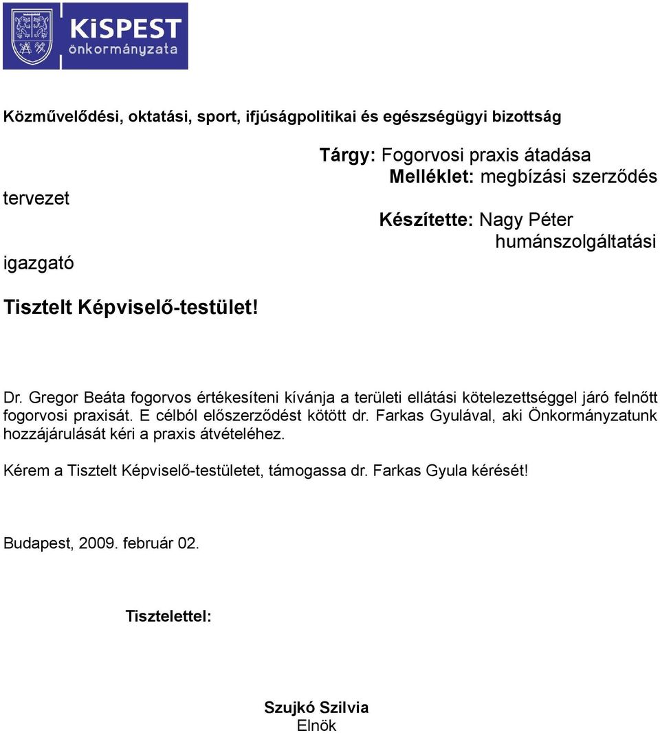 Gregor Beáta fogorvos értékesíteni kívánja a területi ellátási kötelezettséggel járó felnőtt fogorvosi praxisát. E célból előszerződést kötött dr.