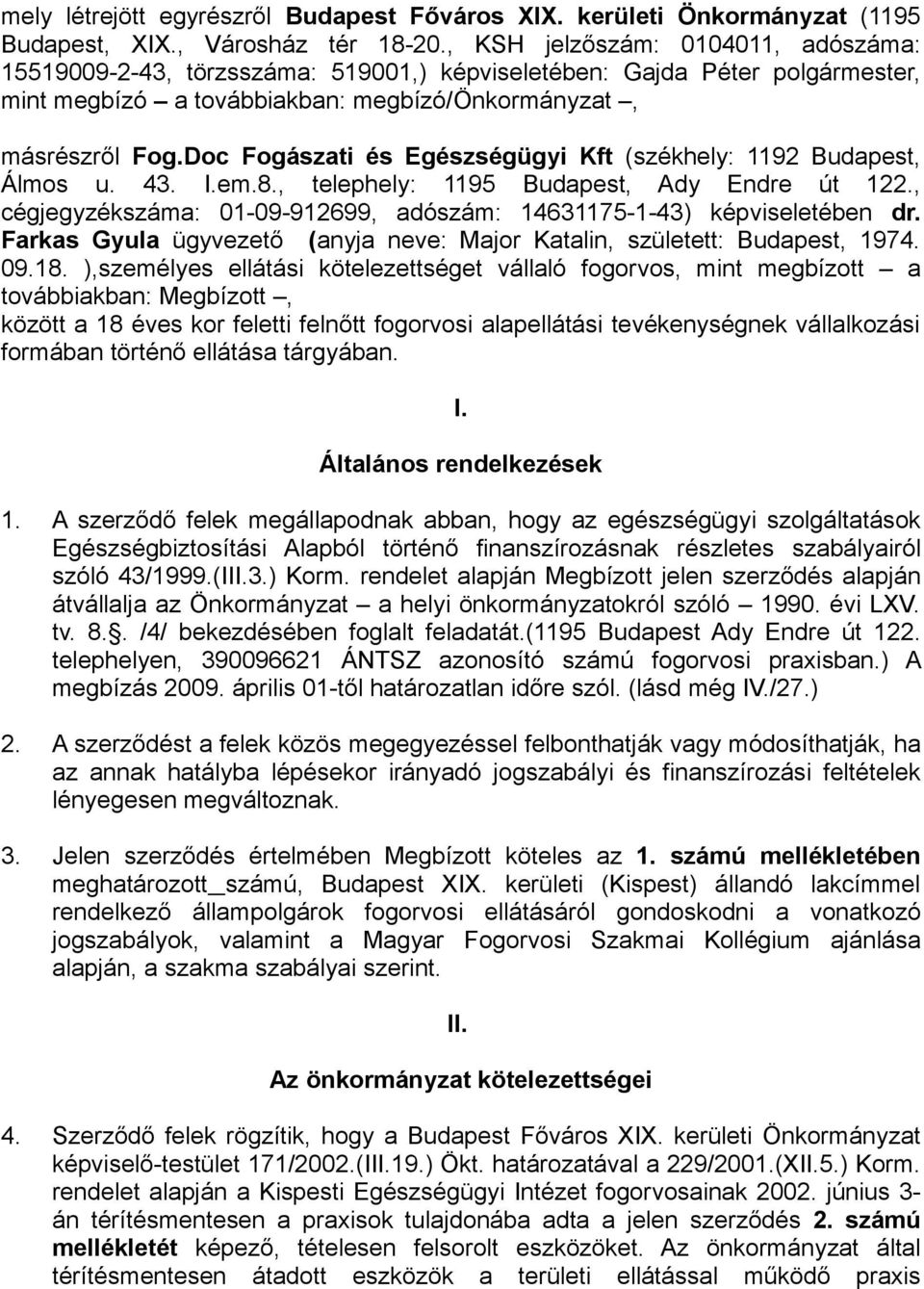 Doc Fogászati és Egészségügyi Kft (székhely: 1192 Budapest, Álmos u. 43. I.em.8., telephely: 1195 Budapest, Ady Endre út 122., cégjegyzékszáma: 01-09-912699, adószám: 14631175-1-43) képviseletében dr.