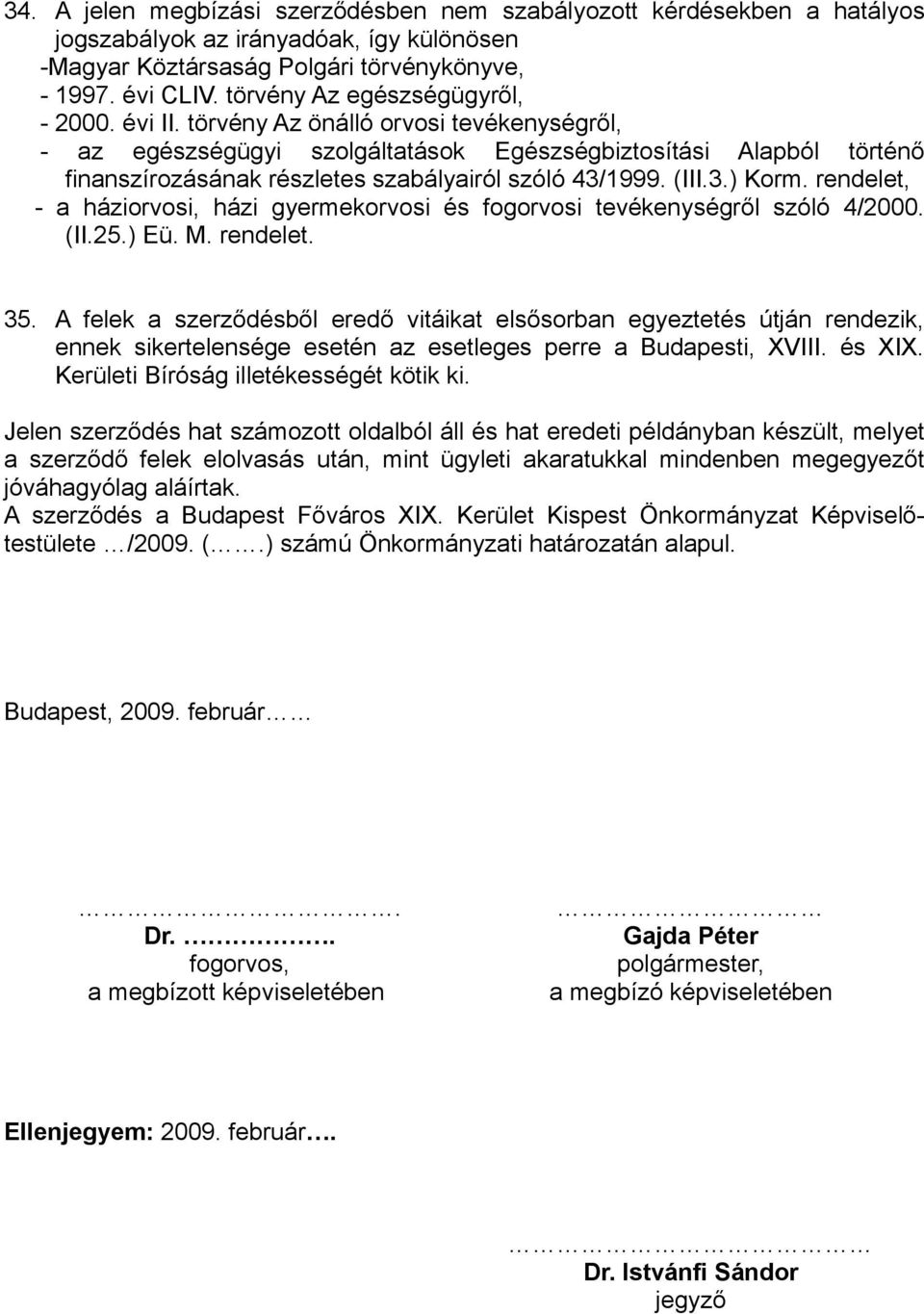 törvény Az önálló orvosi tevékenységről, - az egészségügyi szolgáltatások Egészségbiztosítási Alapból történő finanszírozásának részletes szabályairól szóló 43/1999. (III.3.) Korm.