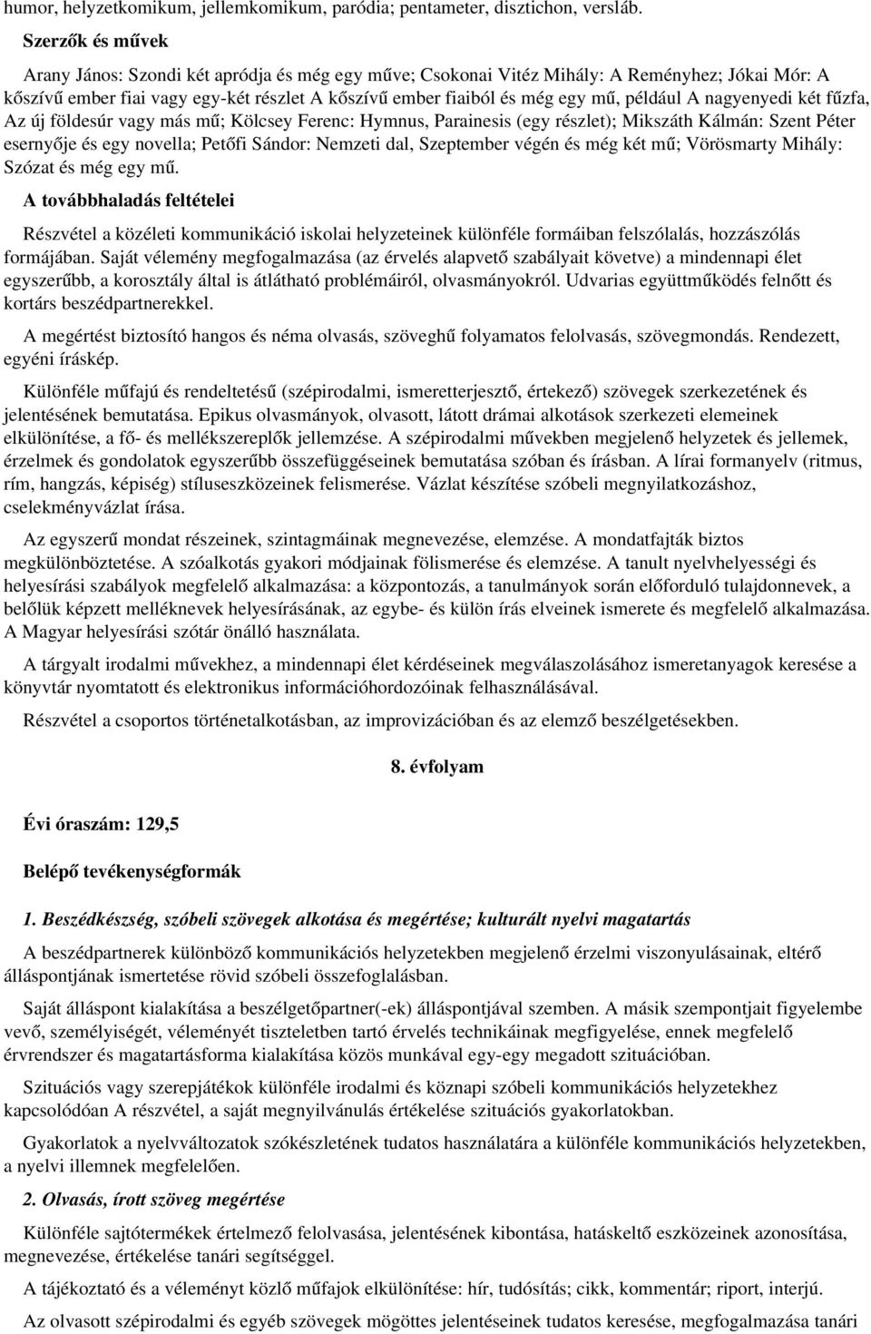 például A nagyenyedi két fűzfa, Az új földesúr vagy más mű; Kölcsey Ferenc: Hymnus, Parainesis (egy részlet); Mikszáth Kálmán: Szent Péter esernyője és egy novella; Petőfi Sándor: Nemzeti dal,