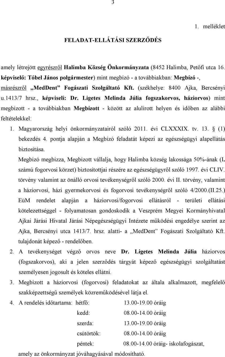 Ligetes Melinda Júlia fogszakorvos, háziorvos) mint megbízott - a továbbiakban Megbízott - között az alulírott helyen és időben az alábbi feltételekkel: 1.