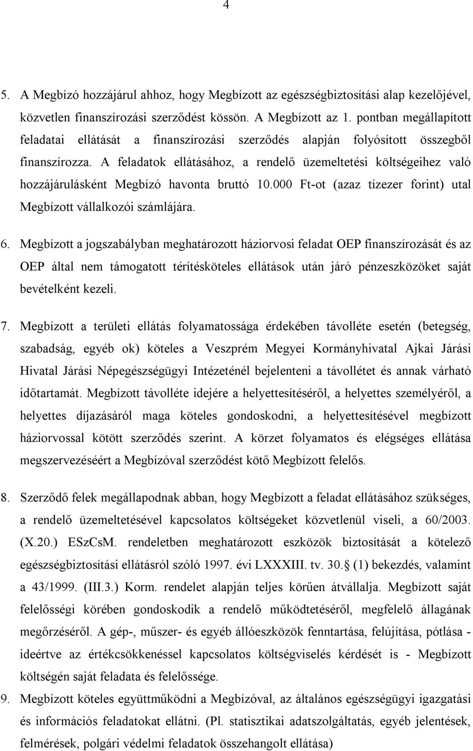 A feladatok ellátásához, a rendelő üzemeltetési költségeihez való hozzájárulásként Megbízó havonta bruttó 10.000 Ft-ot (azaz tízezer forint) utal Megbízott vállalkozói számlájára. 6.