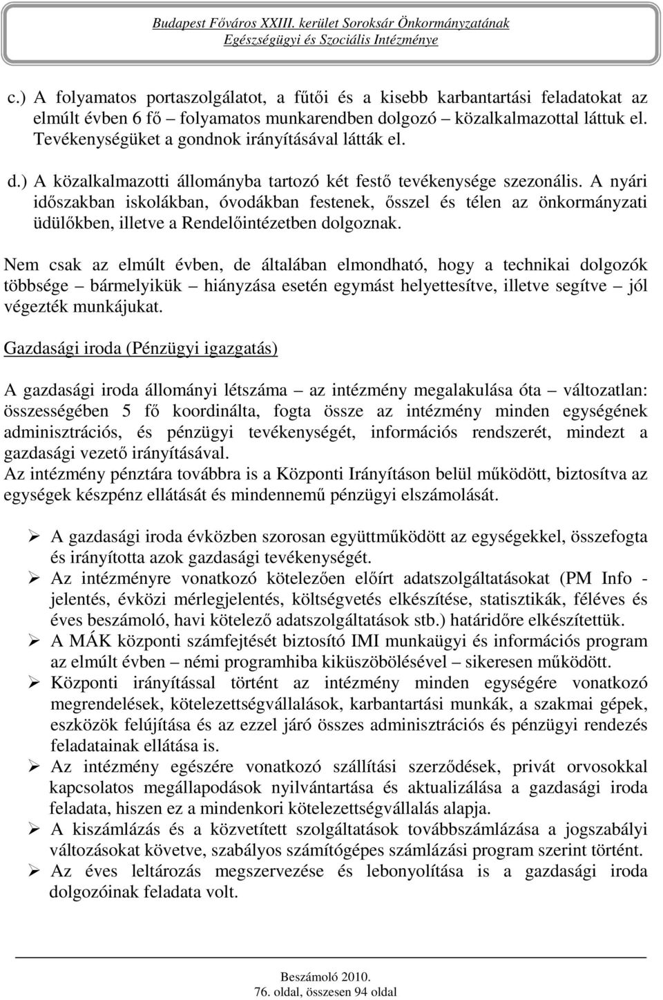 A nyári idıszakban iskolákban, óvodákban festenek, ısszel és télen az önkormányzati üdülıkben, illetve a Rendelıintézetben dolgoznak.