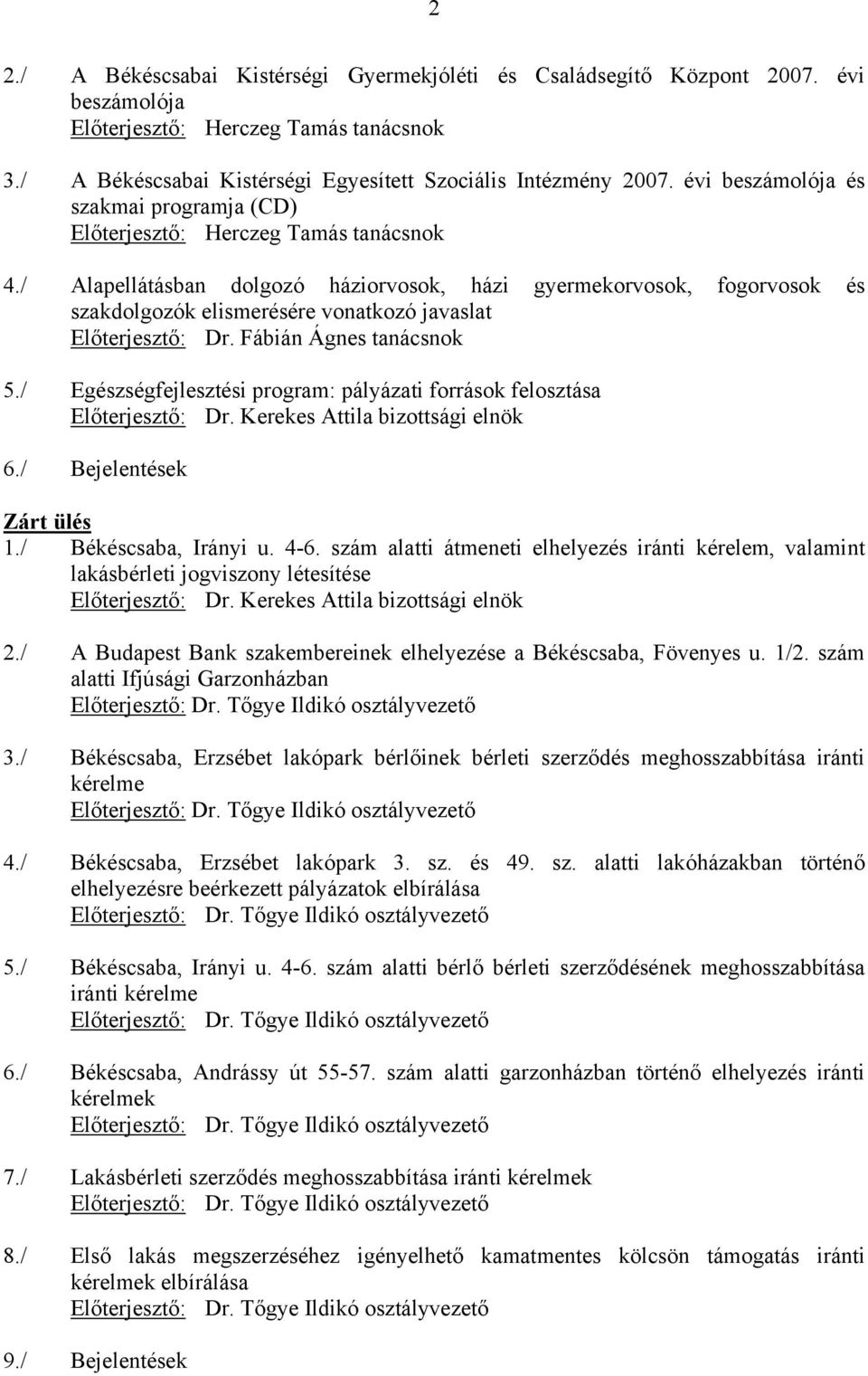 / Alapellátásban dolgozó háziorvosok, házi gyermekorvosok, fogorvosok és szakdolgozók elismerésére vonatkozó javaslat Előterjesztő: Dr. Fábián Ágnes tanácsnok 5.