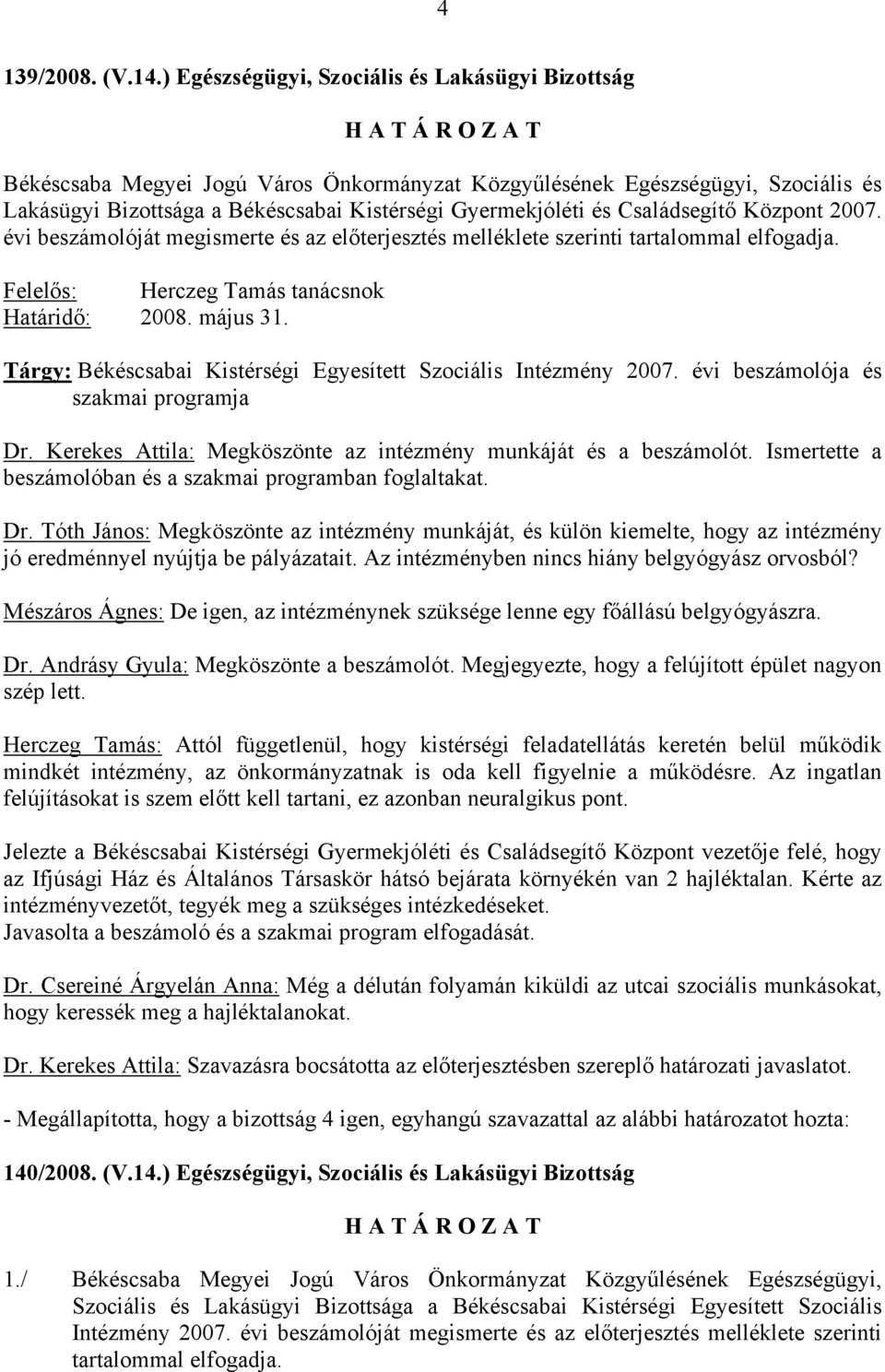 Családsegítő Központ 2007. évi beszámolóját megismerte és az előterjesztés melléklete szerinti tartalommal elfogadja. Felelős: Herczeg Tamás tanácsnok Határidő: 2008. május 31.