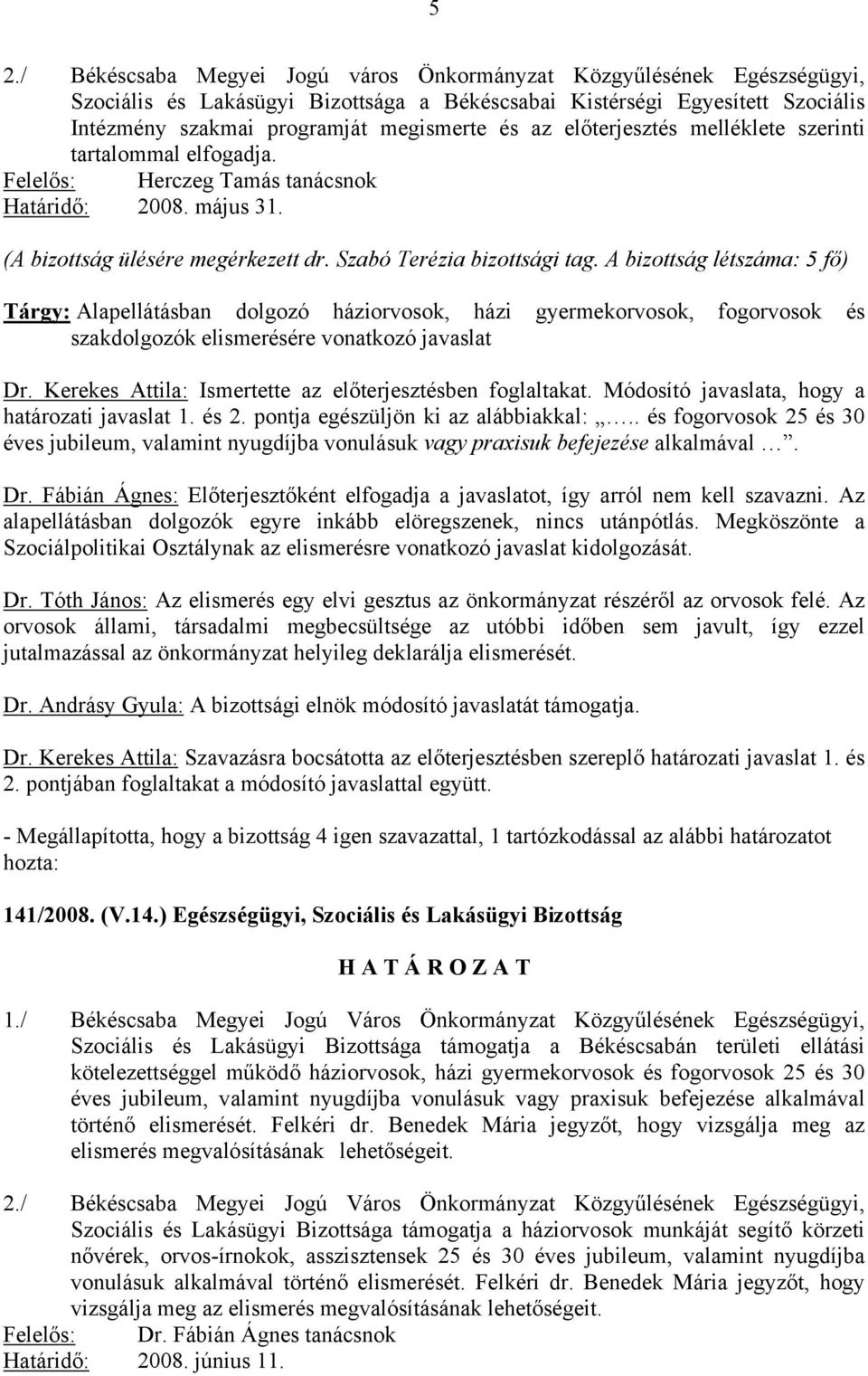 A bizottság létszáma: 5 fő) Tárgy: Alapellátásban dolgozó háziorvosok, házi gyermekorvosok, fogorvosok és szakdolgozók elismerésére vonatkozó javaslat Dr.