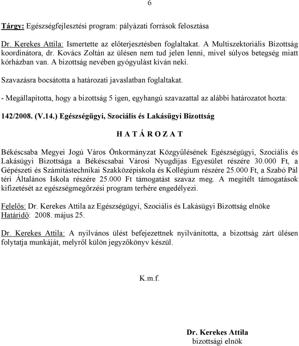 - Megállapította, hogy a bizottság 5 igen, egyhangú szavazattal az alábbi határozatot hozta: 142