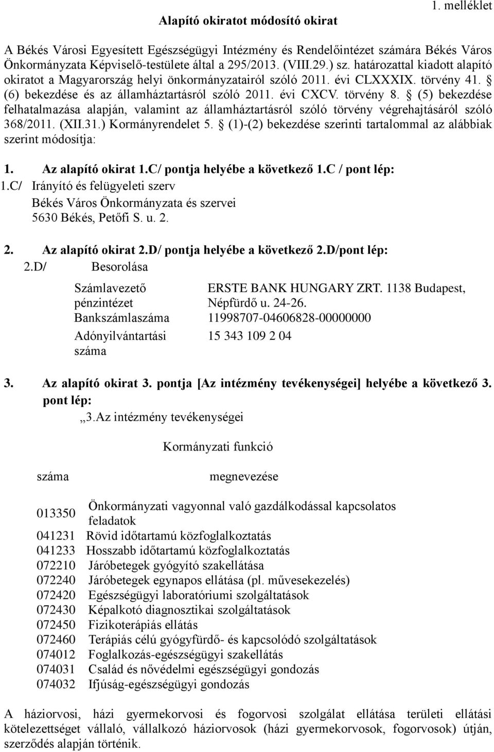 (5) bekezdése felhatalmazása alapján, valamint az államháztartásról szóló törvény végrehajtásáról szóló 368/2011. (XII.31.) Kormányrendelet 5.