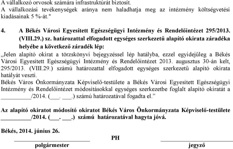 határozattal elfogadott egységes szerkezetű alapító okirata záradéka helyébe a következő záradék lép: Jelen alapító okirat a törzskönyvi bejegyzéssel lép hatályba, ezzel egyidejűleg a Békés Városi