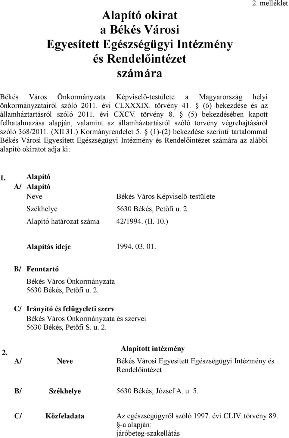 (5) bekezdésében kapott felhatalmazása alapján, valamint az államháztartásról szóló törvény végrehajtásáról szóló 368/2011. (XII.31.) Kormányrendelet 5.