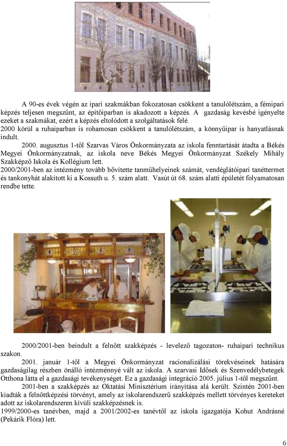 2000. augusztus 1-tıl Szarvas Város Önkormányzata az iskola fenntartását átadta a Békés Megyei Önkormányzatnak, az iskola neve Békés Megyei Önkormányzat Székely Mihály Szakképzı Iskola és Kollégium