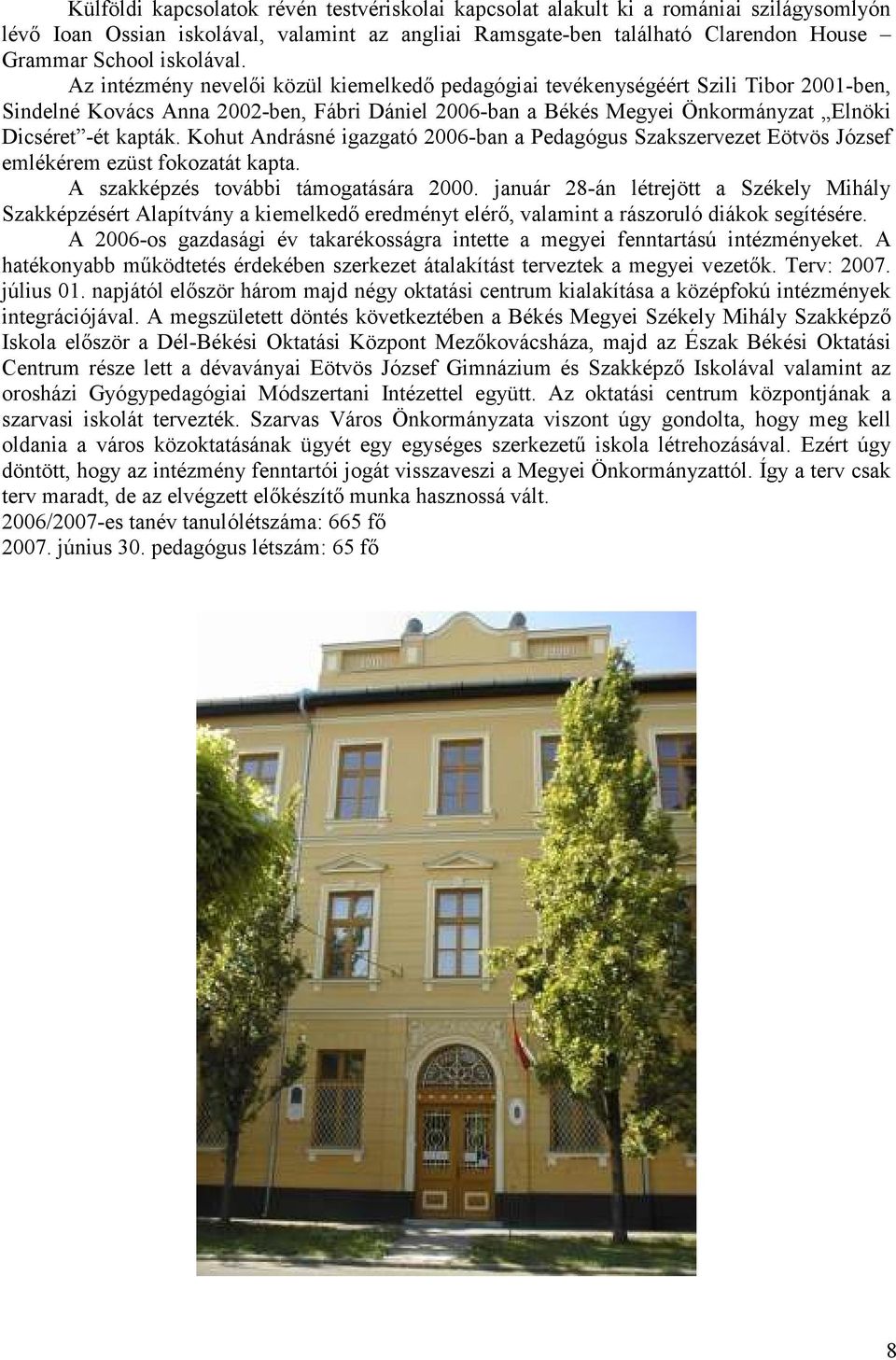 Az intézmény nevelıi közül kiemelkedı pedagógiai tevékenységéért Szili Tibor 2001-ben, Sindelné Kovács Anna 2002-ben, Fábri Dániel 2006-ban a Békés Megyei Önkormányzat Elnöki Dicséret -ét kapták.