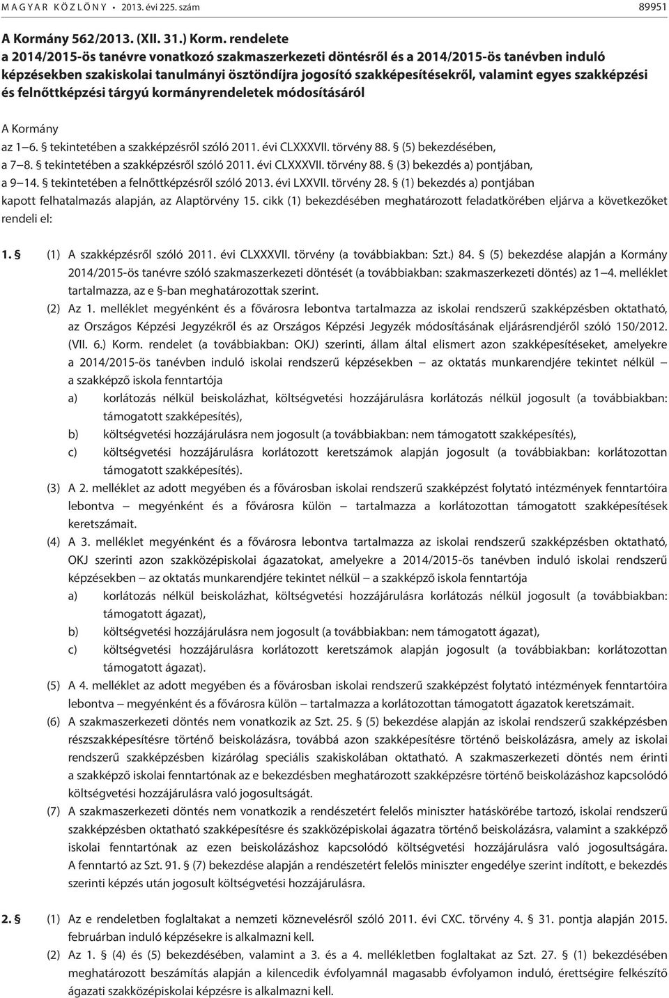 szakképzési és felnőttképzési tárgyú kormányrendeletek módosításáról A Kormány az 1 6. tekintetében a szakképzésről szóló 2011. évi CLXXXVII. törvény 88. (5) bekezdésében, a 7 8.