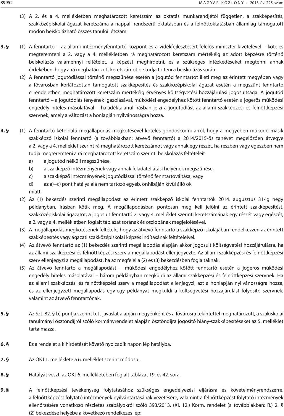 támogatott módon beiskolázható összes tanulói létszám. 3. (1) A fenntartó az állami intézményfenntartó központ és a vidékfejlesztésért felelős miniszter kivételével köteles megteremteni a 2. vagy a 4.