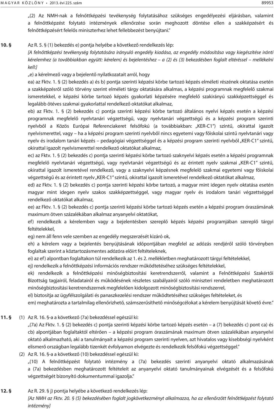 (1) bekezdés e) pontja helyébe a következő rendelkezés lép: [A felnőttképzési tevékenység folytatására irányuló engedély kiadása, az engedély módosítása vagy kiegészítése iránti kérelemhez (a