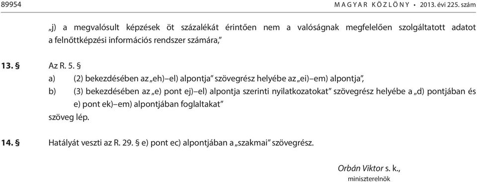 a) (2) bekezdésében az eh) el) alpontja szövegrész helyébe az ei) em) alpontja, b) (3) bekezdésében az e) pont ej) el) alpontja