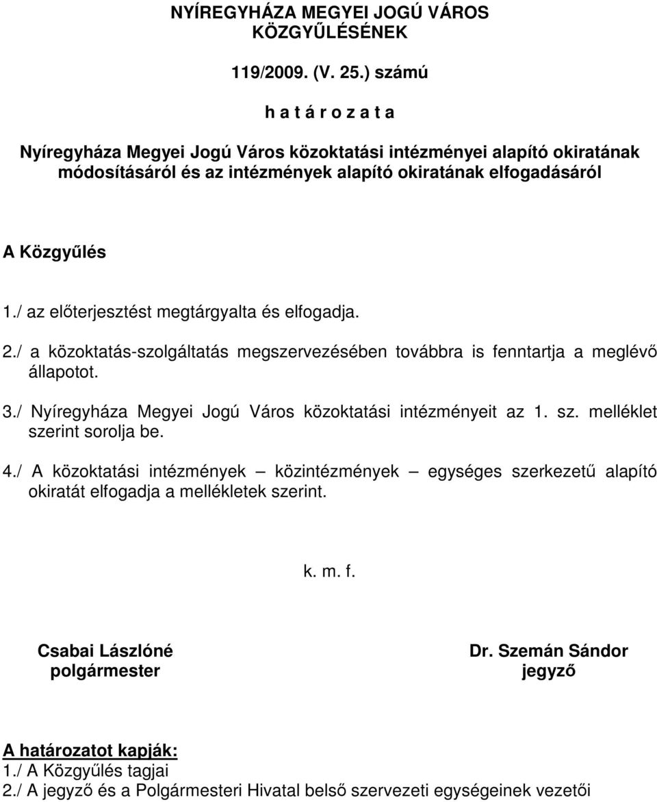 / az előterjesztést megtárgyalta és elfogadja. 2./ a közoktatás-szolgáltatás megszervezésében továbbra is fenntartja a meglévő állapotot. 3.