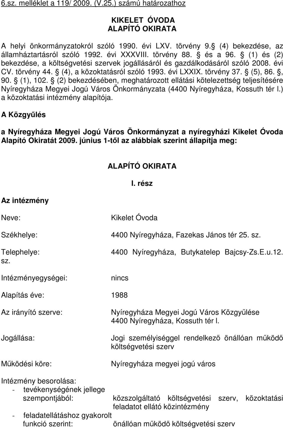 (2) bekezdésében, meghatározott ellátási kötelezettség teljesítésére Nyíregyháza Megyei Jogú Város Önkormányzata (4400 Nyíregyháza, Kossuth tér l.) a közoktatási intézmény alapítója.