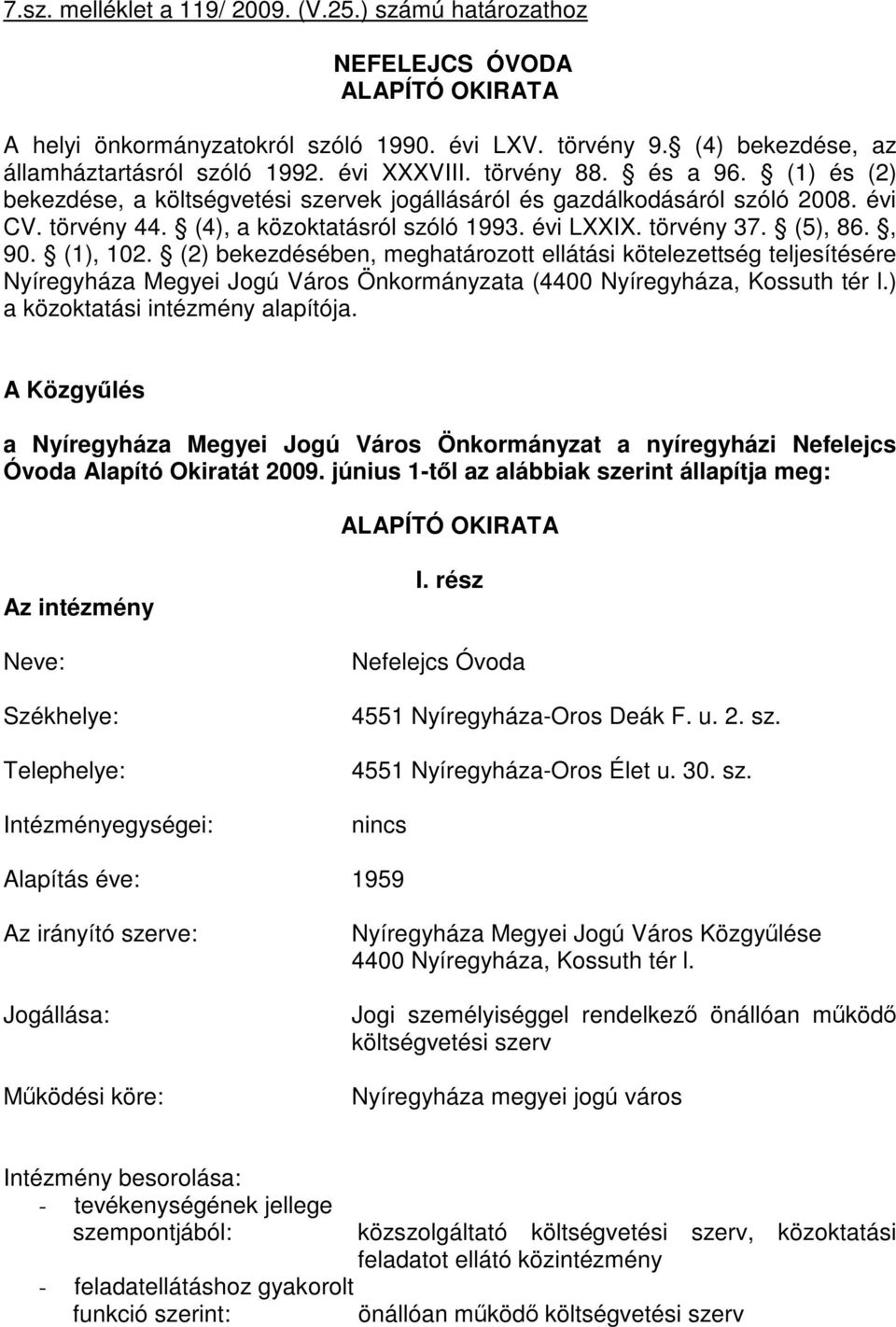 (1), 102. (2) bekezdésében, meghatározott ellátási kötelezettség teljesítésére Nyíregyháza Megyei Jogú Város Önkormányzata (4400 Nyíregyháza, Kossuth tér l.) a közoktatási intézmény alapítója.