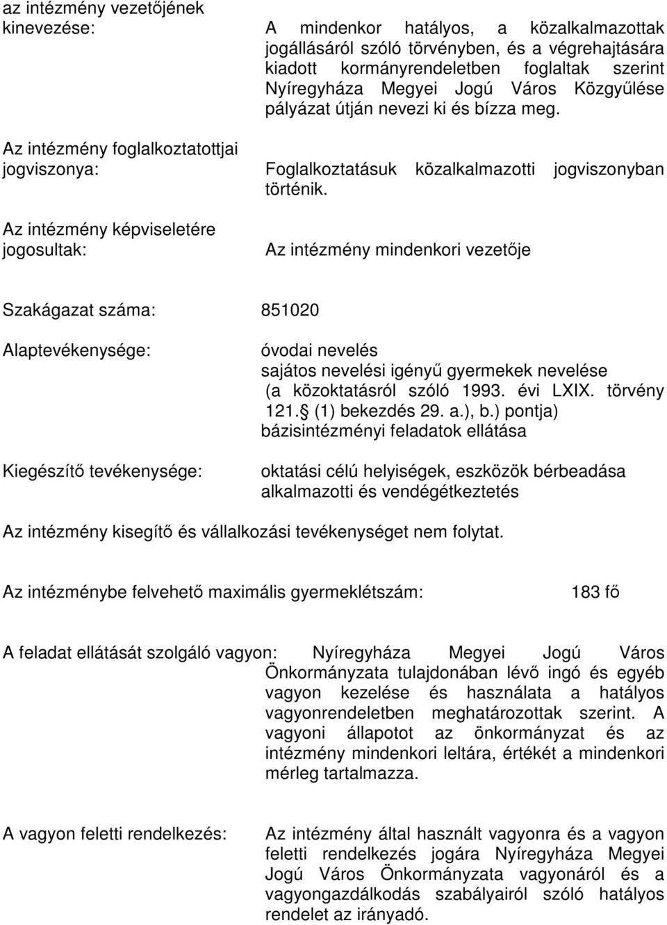 Az intézmény mindenkori vezetője Szakágazat száma: 851020 Alaptevékenysége: Kiegészítő tevékenysége: óvodai nevelés sajátos nevelési igényű gyermekek nevelése (a közoktatásról szóló 1993. évi LXIX.