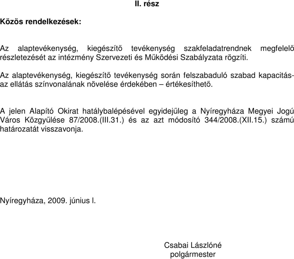 Az alaptevékenység, kiegészítő tevékenység során felszabaduló szabad kapacitásaz ellátás színvonalának növelése érdekében értékesíthető.