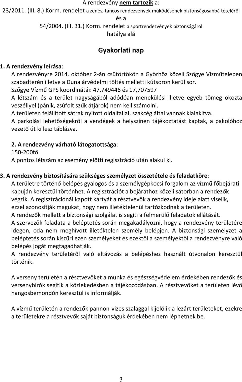 Szőgye Vízmű GPS koordinátái: 47,749446 és 17,707597 A létszám és a terület nagyságából adódóan menekülési illetve egyéb tömeg okozta veszéllyel (pánik, zsúfolt szűk átjárok) nem kell számolni.