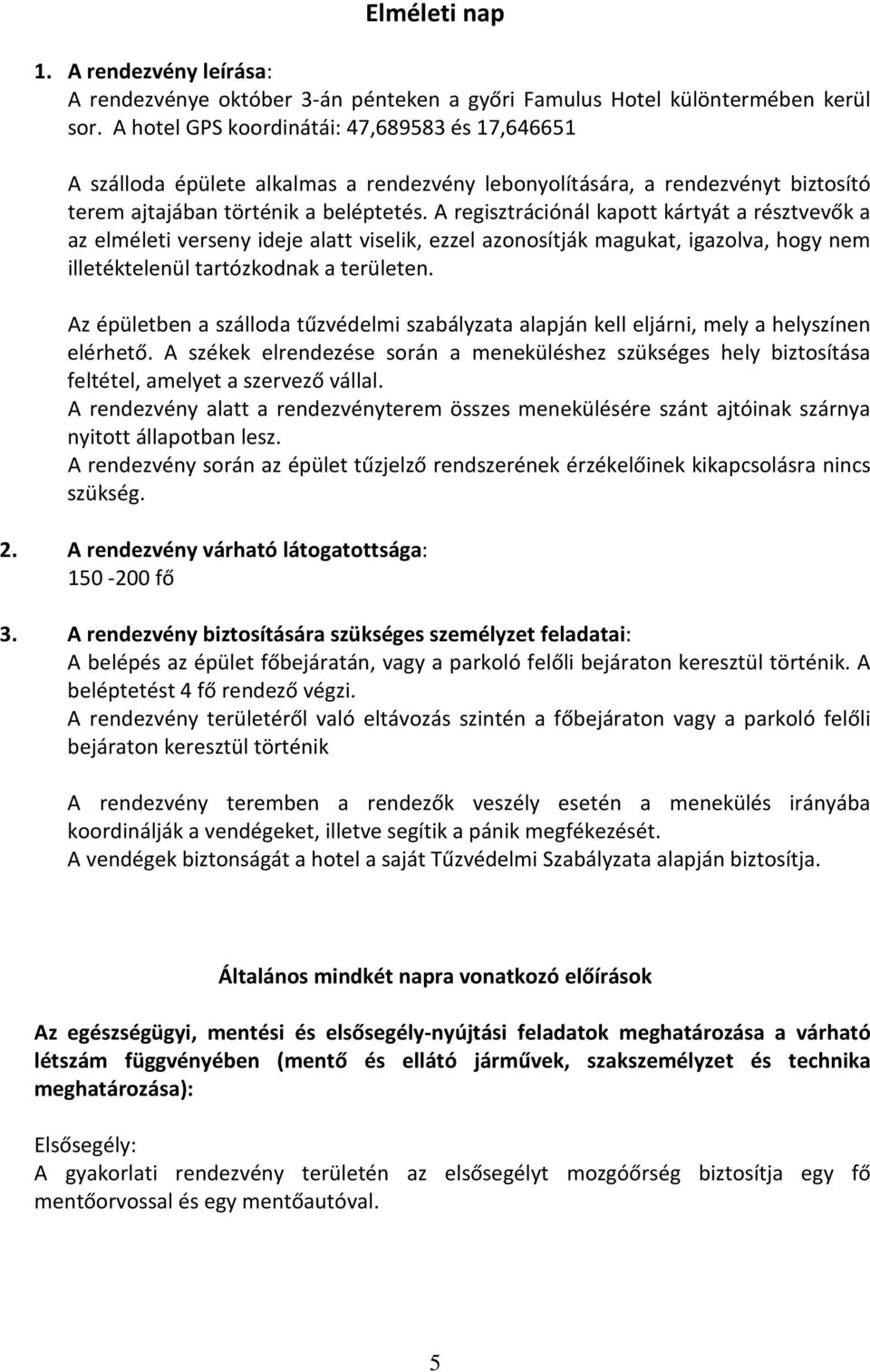 A regisztrációnál kapott kártyát a résztvevők a az elméleti verseny ideje alatt viselik, ezzel azonosítják magukat, igazolva, hogy nem illetéktelenül tartózkodnak a területen.