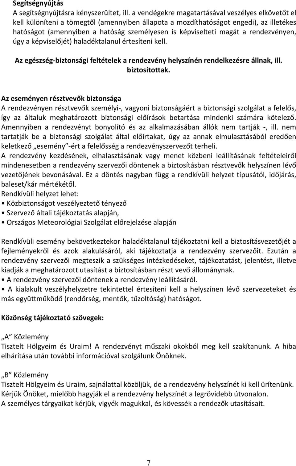 magát a rendezvényen, úgy a képviselőjét) haladéktalanul értesíteni kell. Az egészség-biztonsági feltételek a rendezvény helyszínén rendelkezésre állnak, ill. biztosítottak.