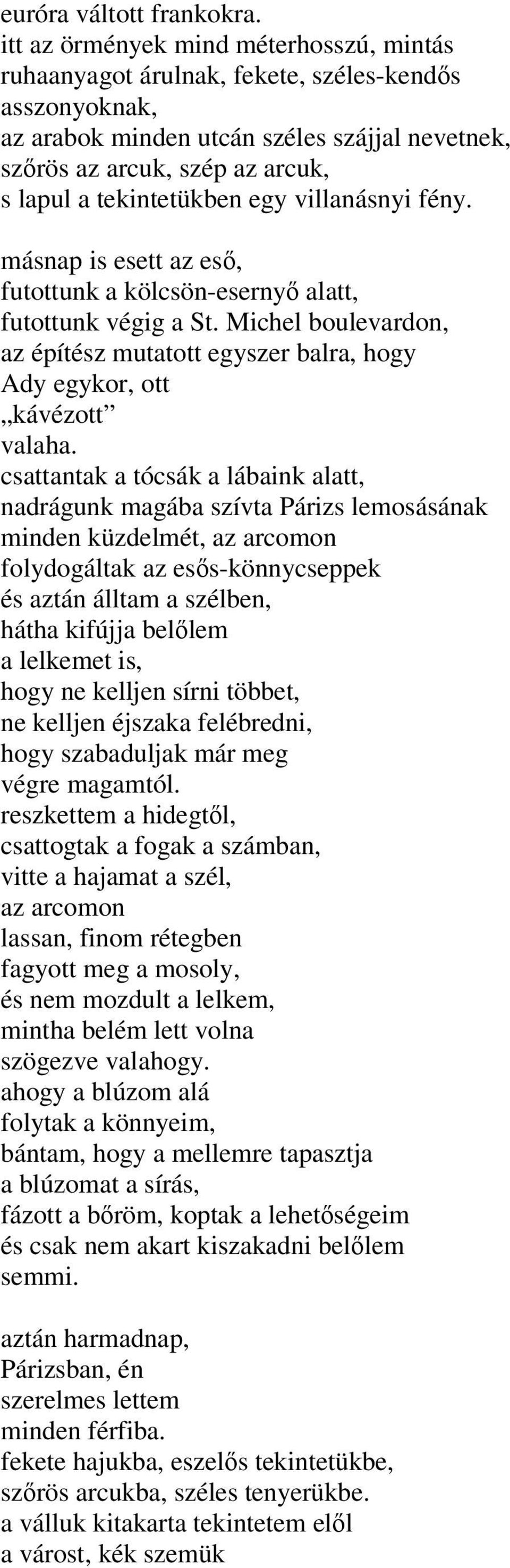 tekintetükben egy villanásnyi fény. másnap is esett az eső, futottunk a kölcsön-esernyő alatt, futottunk végig a St.