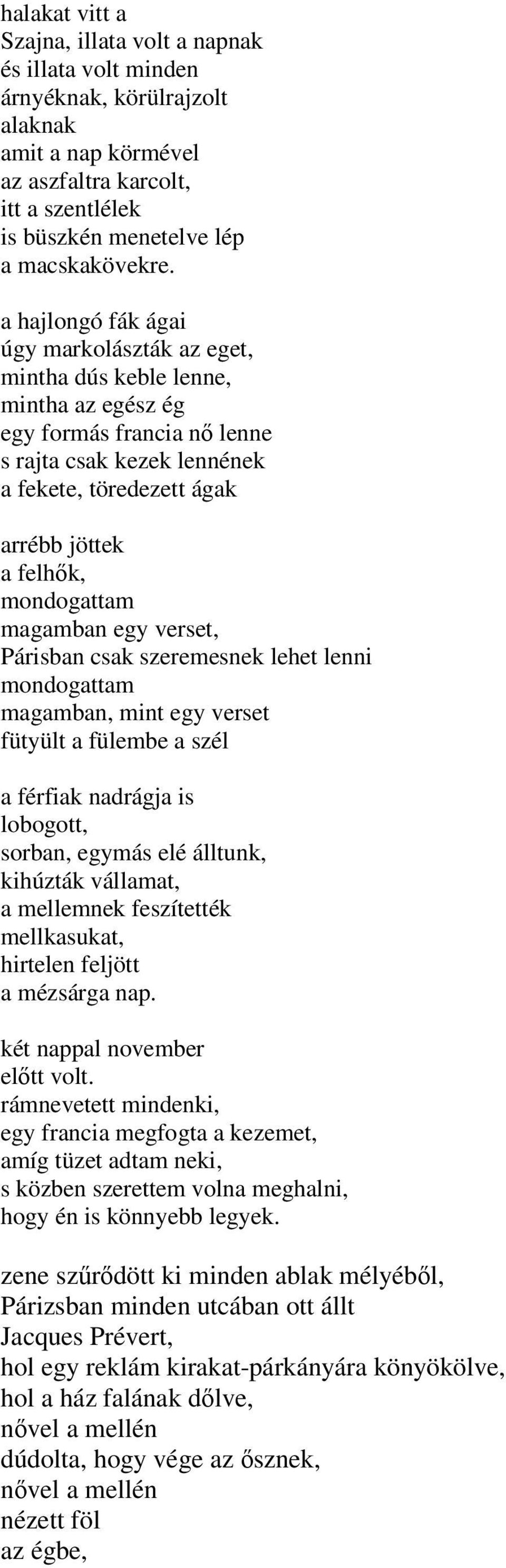 mondogattam magamban egy verset, Párisban csak szeremesnek lehet lenni mondogattam magamban, mint egy verset fütyült a fülembe a szél a férfiak nadrágja is lobogott, sorban, egymás elé álltunk,