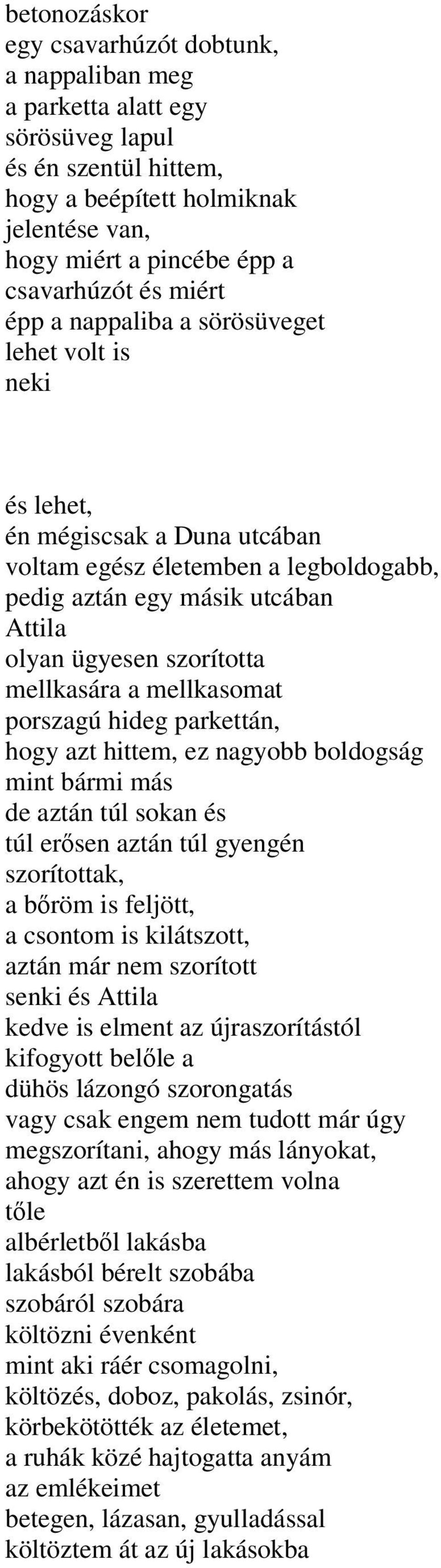 mellkasára a mellkasomat porszagú hideg parkettán, hogy azt hittem, ez nagyobb boldogság mint bármi más de aztán túl sokan és túl erősen aztán túl gyengén szorítottak, a bőröm is feljött, a csontom