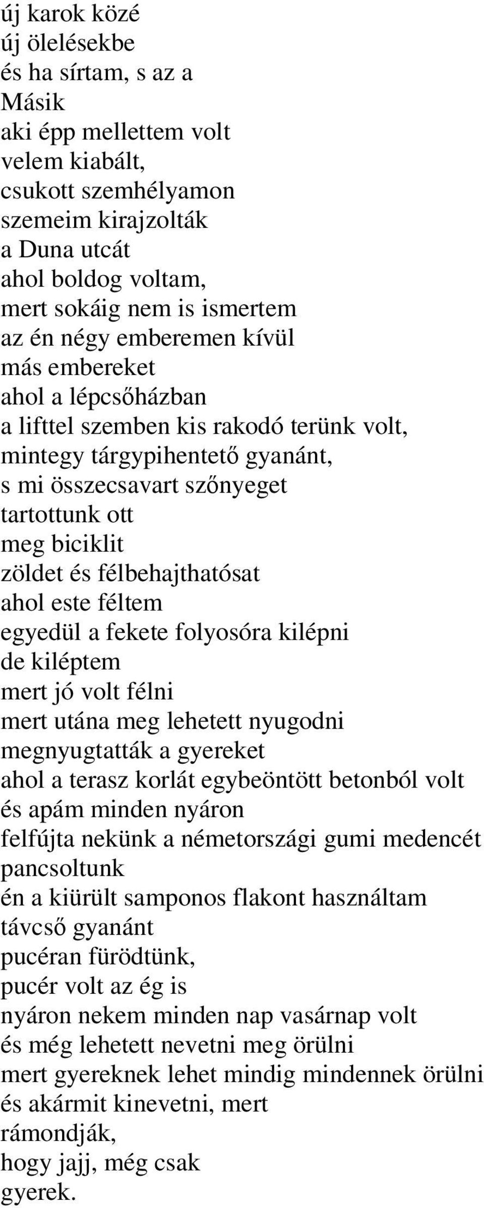 félbehajthatósat ahol este féltem egyedül a fekete folyosóra kilépni de kiléptem mert jó volt félni mert utána meg lehetett nyugodni megnyugtatták a gyereket ahol a terasz korlát egybeöntött betonból