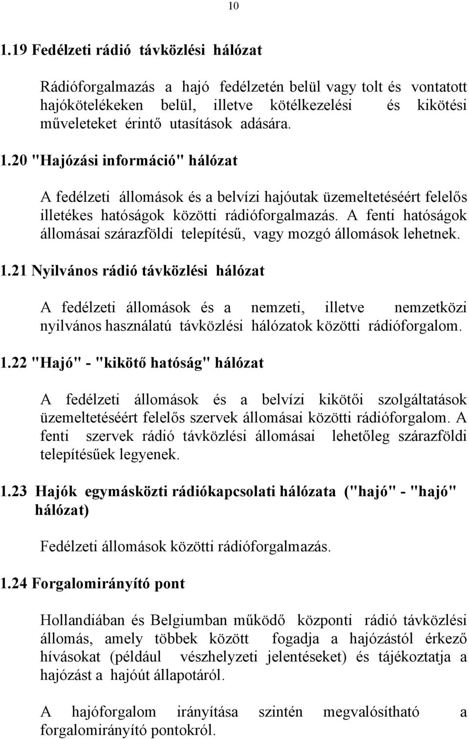 A fenti hatóságok állomásai szárazföldi telepítésű, vagy mozgó állomások lehetnek. 1.