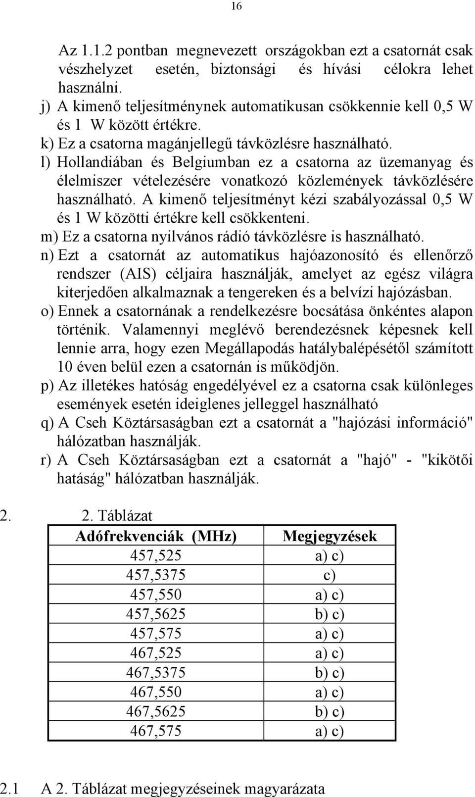 l) Hollandiában és Belgiumban ez a csatorna az üzemanyag és élelmiszer vételezésére vonatkozó közlemények távközlésére használható.