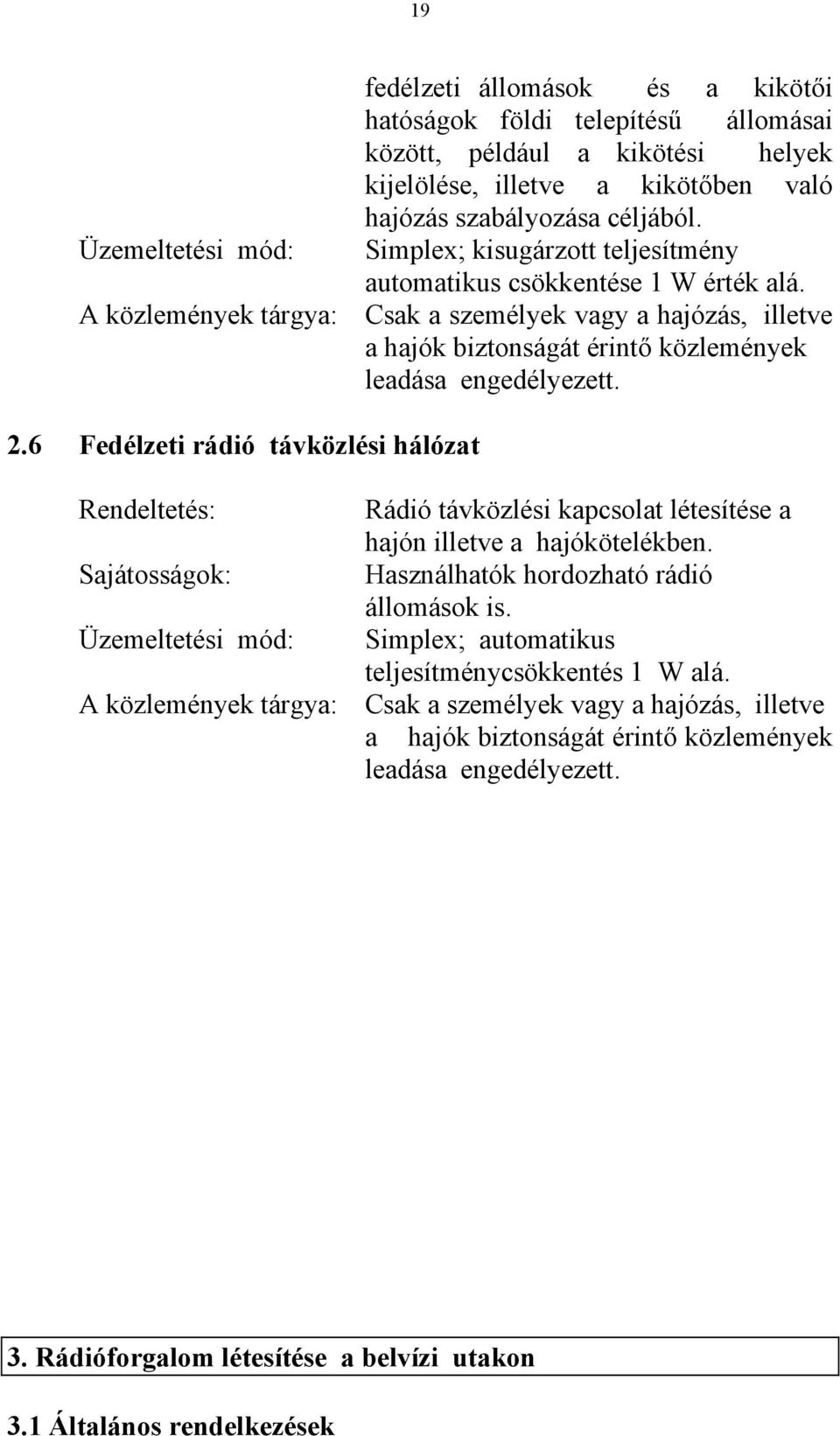A közlemények tárgya: Csak a személyek vagy a hajózás, illetve a hajók biztonságát érintő közlemények leadása engedélyezett. 2.