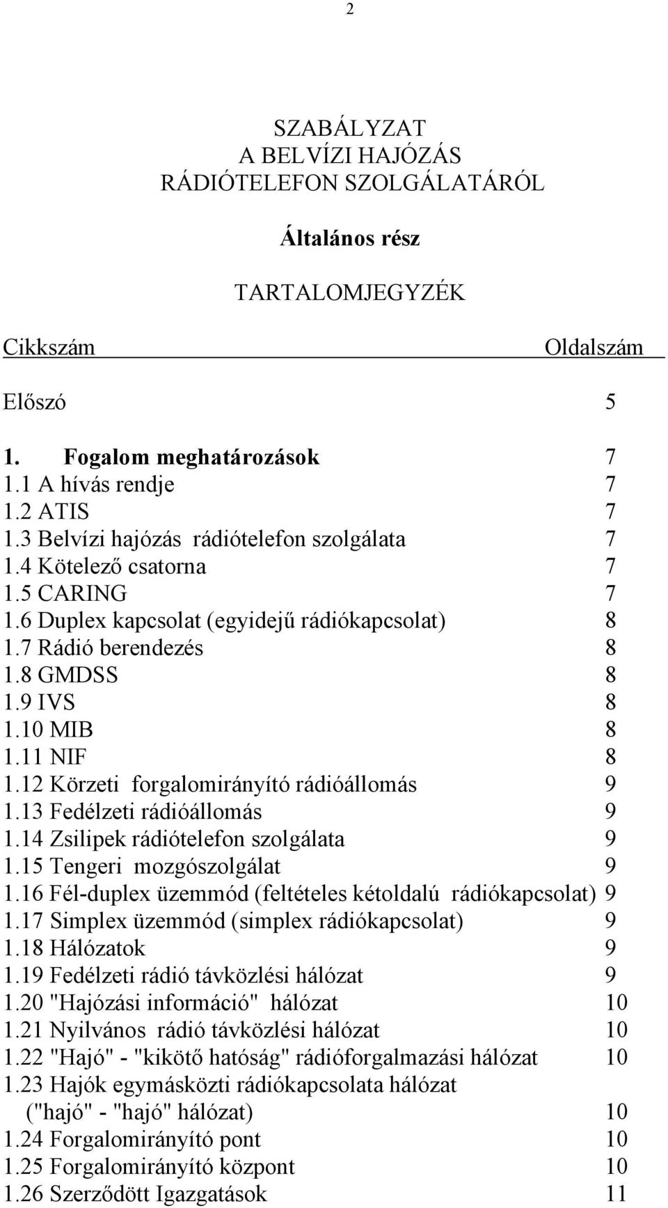 12 Körzeti forgalomirányító rádióállomás 9 1.13 Fedélzeti rádióállomás 9 1.14 Zsilipek rádiótelefon szolgálata 9 1.15 Tengeri mozgószolgálat 9 1.
