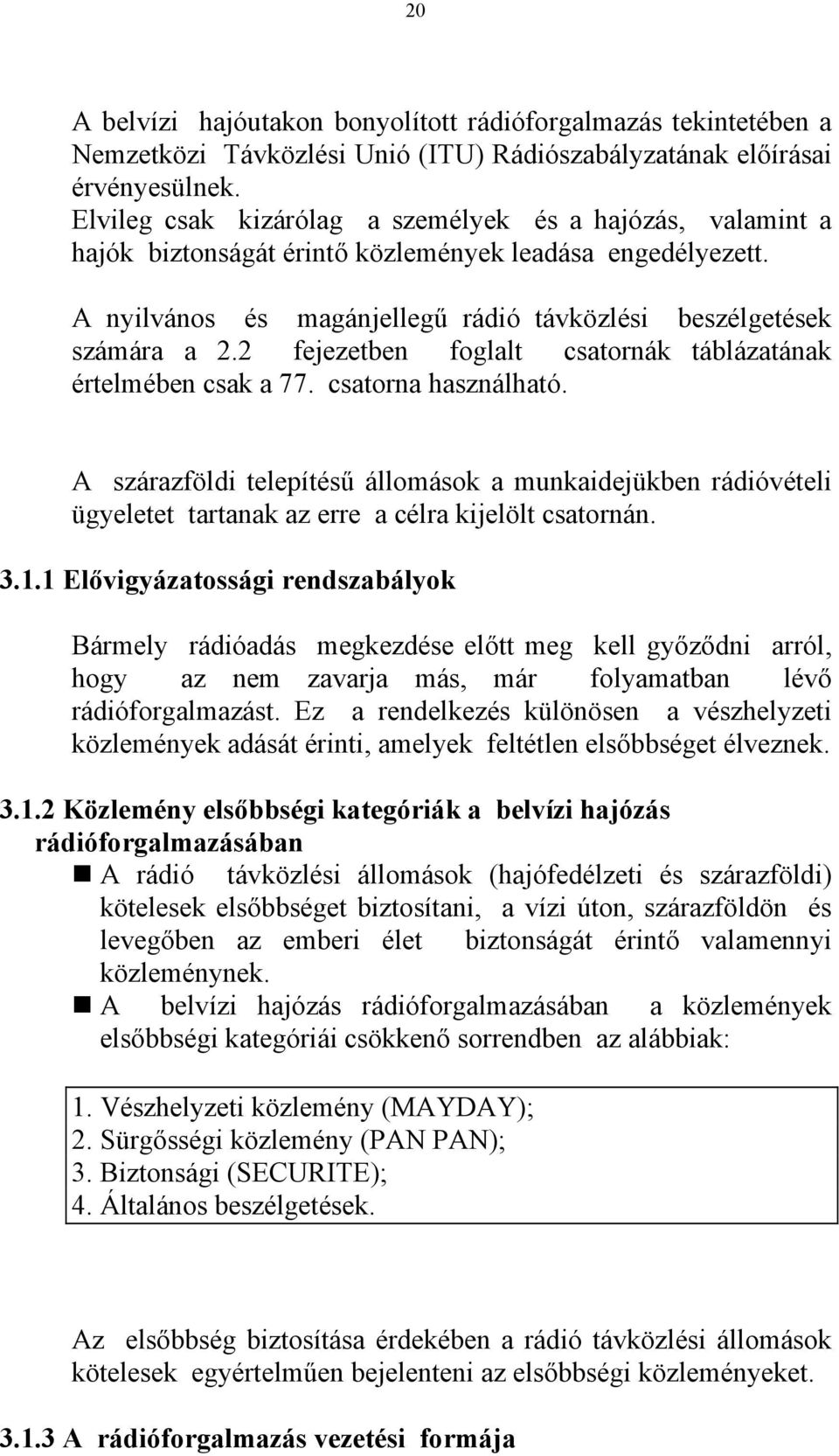 2 fejezetben foglalt csatornák táblázatának értelmében csak a 77. csatorna használható.