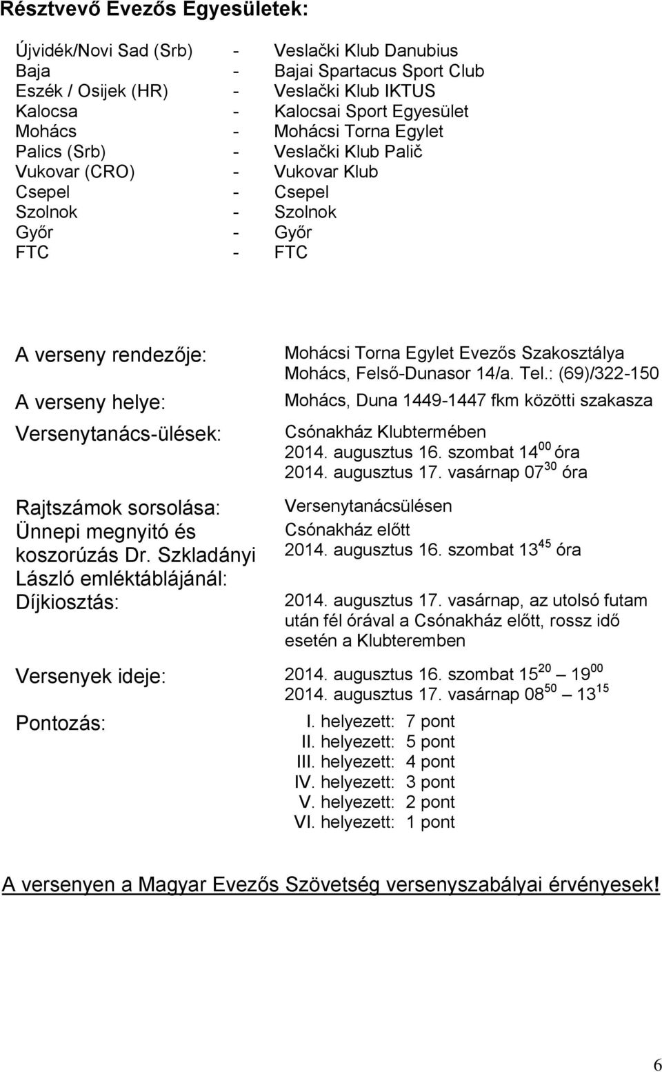 sorsolása: Ünnepi megnyitó és koszorúzás Dr. Szkladányi László emléktáblájánál: Díjkiosztás: Mohácsi Torna Egylet Evezős Szakosztálya Mohács, FelsőDunasor 14/a. Tel.