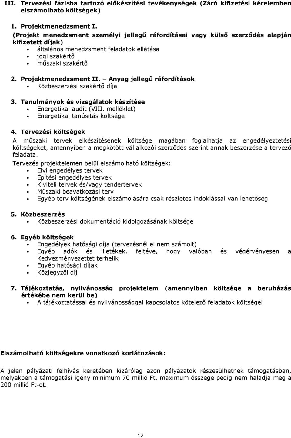 Anyag jellegű ráfordítások Közbeszerzési szakértő díja 3. Tanulmányok és vizsgálatok készítése Energetikai audit (VIII. melléklet) Energetikai tanúsítás költsége 4.