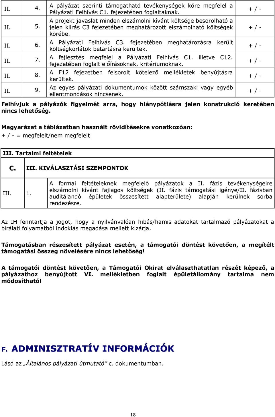 fejezetében meghatározásra került költségkorlátok betartásra kerültek. A fejlesztés megfelel a Pályázati Felhívás C1. illetve C12. fejezetében foglalt előírásoknak, kritériumoknak.