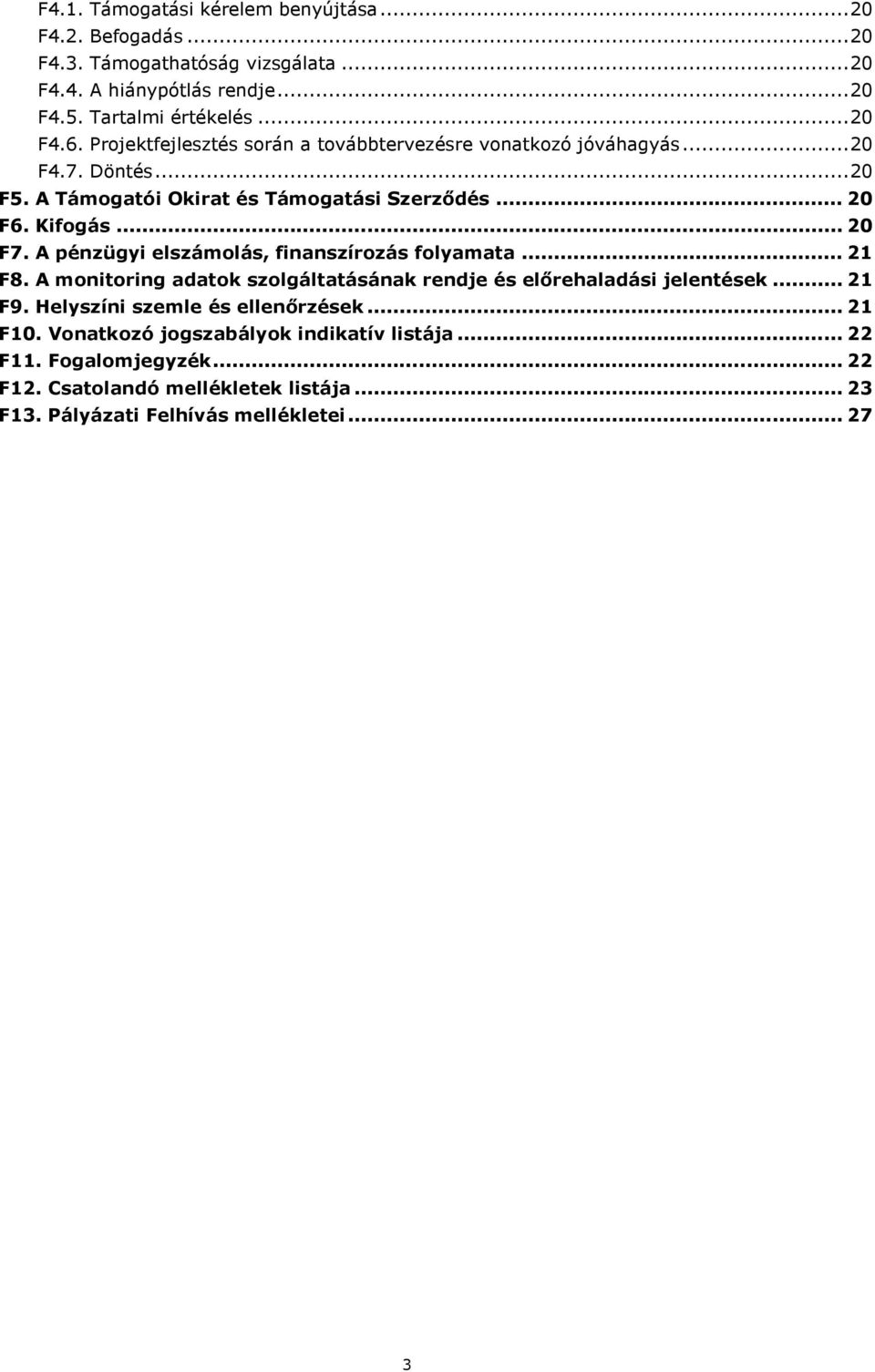 A pénzügyi elszámolás, finanszírozás folyamata... 21 F8. A monitoring adatok szolgáltatásának rendje és előrehaladási jelentések... 21 F9.