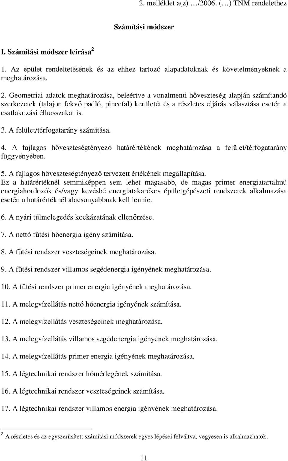 Geometriai adatok meghatározása, beleértve a vonalmenti hıveszteség alapján számítandó szerkezetek (talajon fekvı padló, pincefal) kerületét és a részletes eljárás választása esetén a csatlakozási