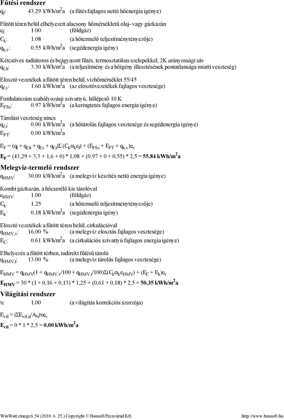 30 kwh/m 2 a (a teljesítmény és a hőigény illesztésének pontatlansága miatti veszteség) Elosztó vezetékek a fűtött téren belül, vízhőmérséklet 55/45 q f,v : 1.