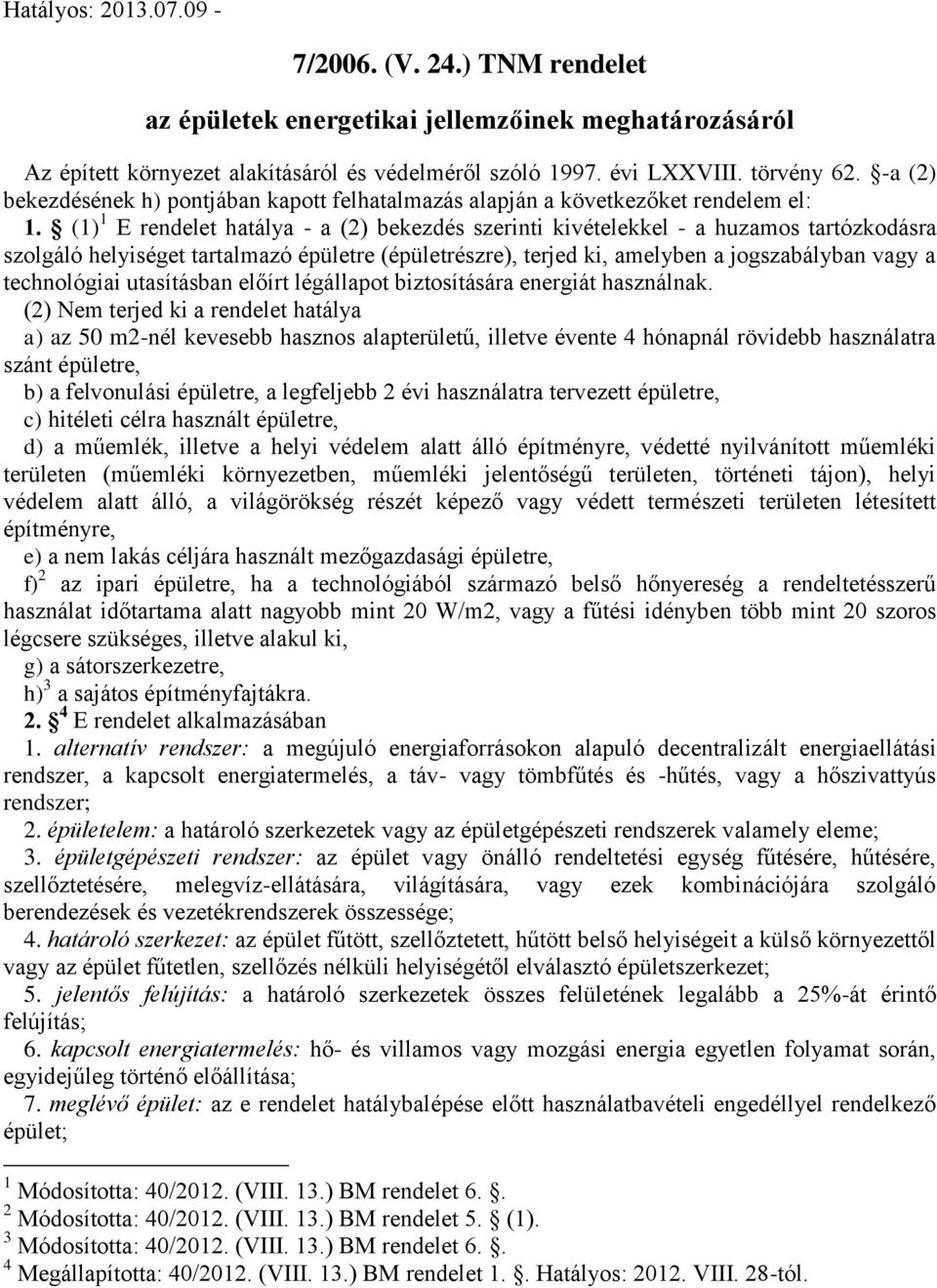 (1) 1 E rendelet hatálya - a (2) bekezdés szerinti kivételekkel - a huzamos tartózkodásra szolgáló helyiséget tartalmazó épületre (épületrészre), terjed ki, amelyben a jogszabályban vagy a