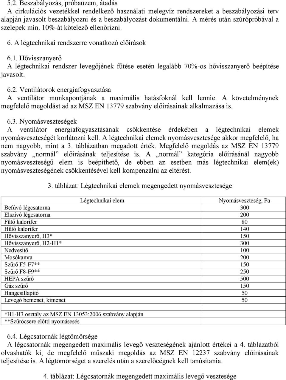 6.2. Ventilátorok energiafogyasztása A ventilátor munkapontjának a maximális hatásfoknál kell lennie. A követelménynek megfelelő megoldást ad az MSZ EN 137