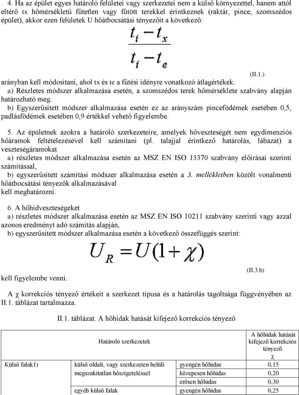 a) Részletes módszer alkalmazása esetén, a szomszédos terek hőmérséklete szabvány alapján határozható meg.