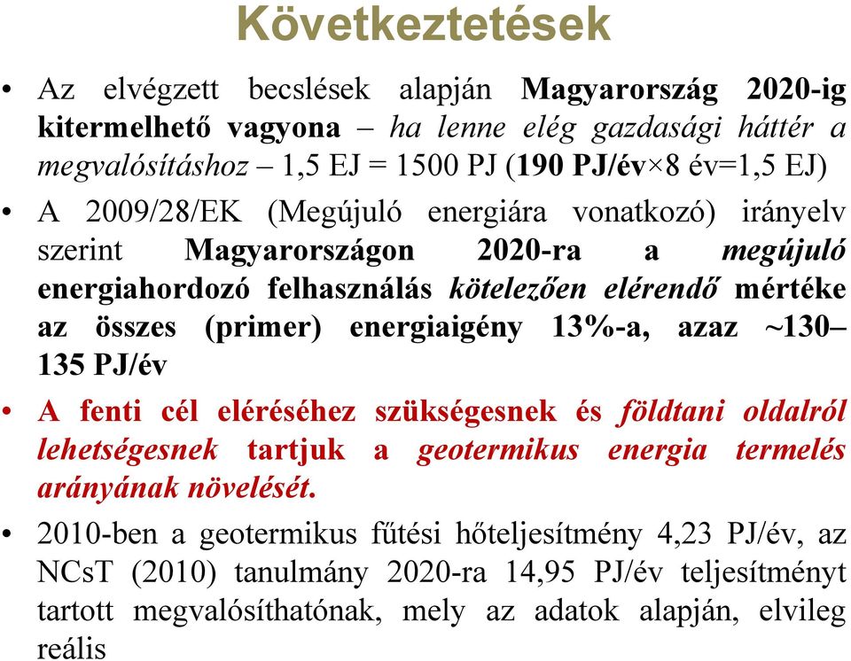 energiaigény 13%-a, azaz ~130 135 PJ/év A fenti cél eléréséhez szükségesnek és földtani oldalról lehetségesnek tartjuk a geotermikus energia termelés arányának növelését.