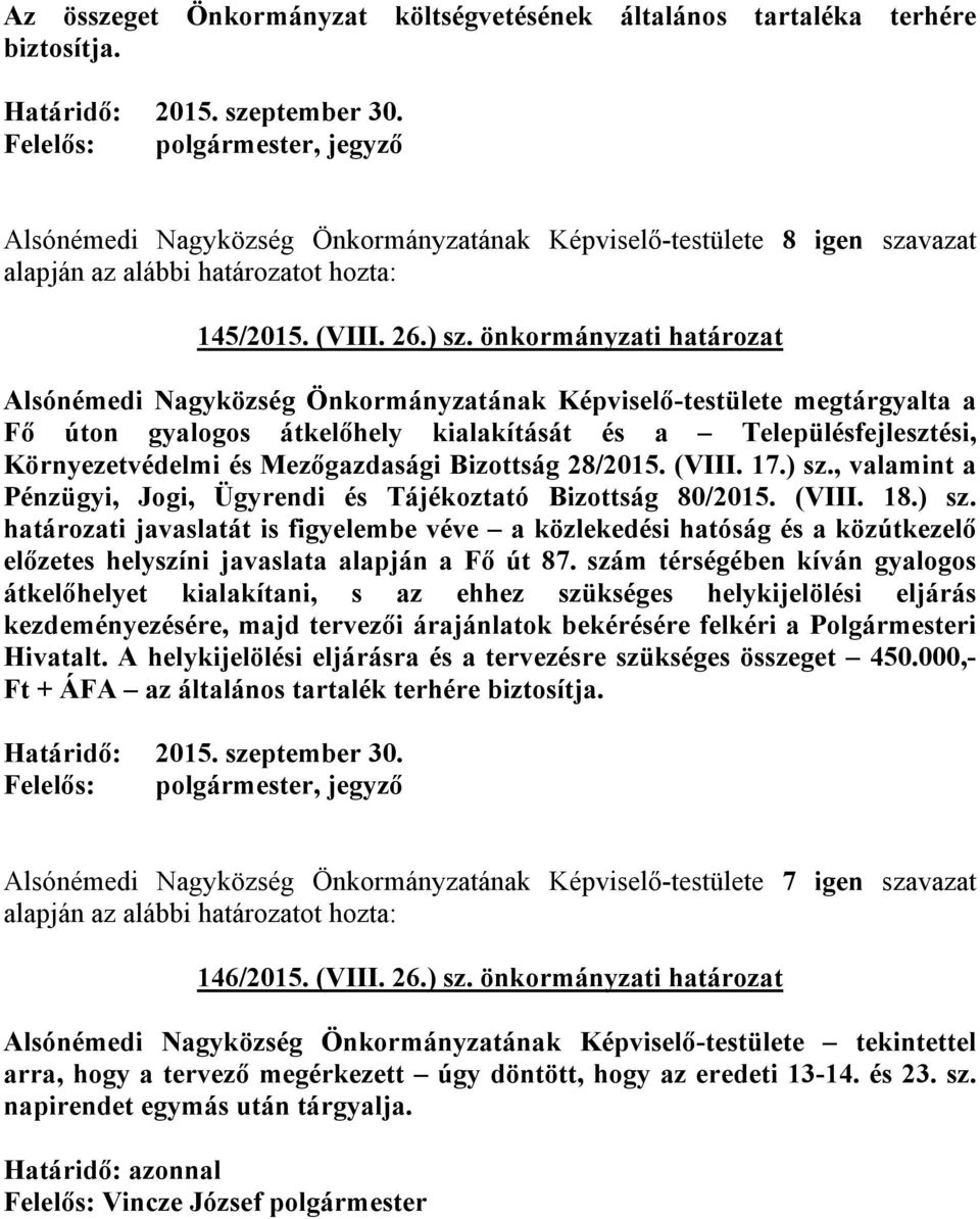 Bizottság 28/2015. (VIII. 17.) sz., valamint a Pénzügyi, Jogi, Ügyrendi és Tájékoztató Bizottság 80/2015. (VIII. 18.) sz. határozati javaslatát is figyelembe véve a közlekedési hatóság és a közútkezelő előzetes helyszíni javaslata alapján a Fő út 87.