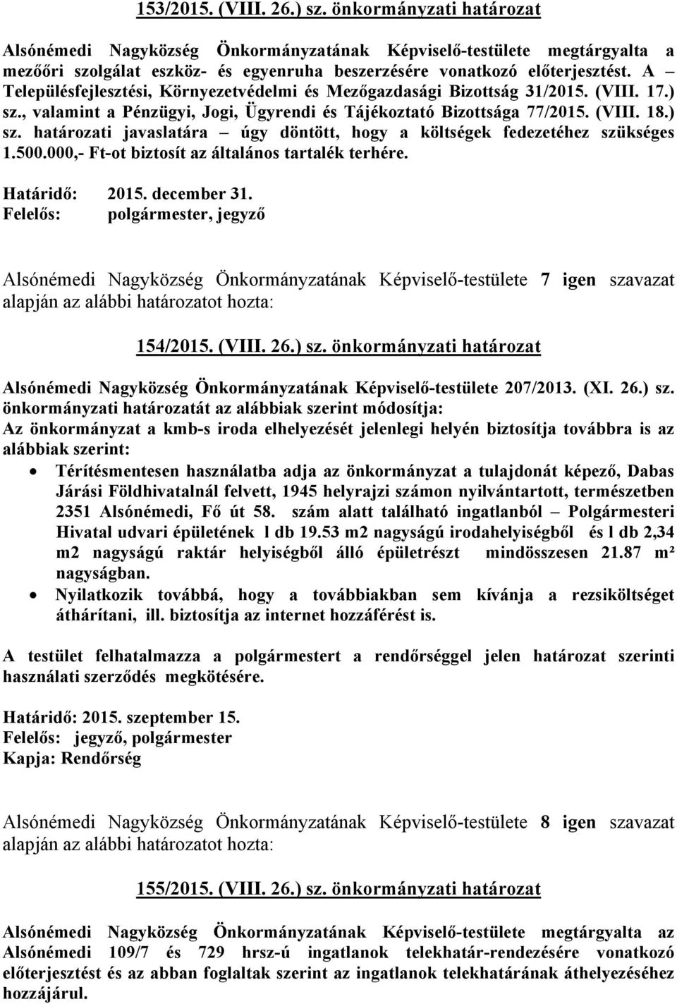 A Településfejlesztési, Környezetvédelmi és Mezőgazdasági Bizottság 31/2015. (VIII. 17.) sz., valamint a Pénzügyi, Jogi, Ügyrendi és Tájékoztató Bizottsága 77/2015. (VIII. 18.) sz. határozati javaslatára úgy döntött, hogy a költségek fedezetéhez szükséges 1.